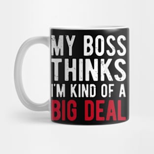 My Boss Thinks I'm Kind Of A Big Deal Mug